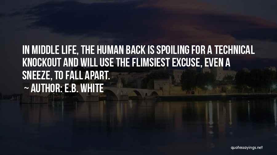 E.B. White Quotes: In Middle Life, The Human Back Is Spoiling For A Technical Knockout And Will Use The Flimsiest Excuse, Even A