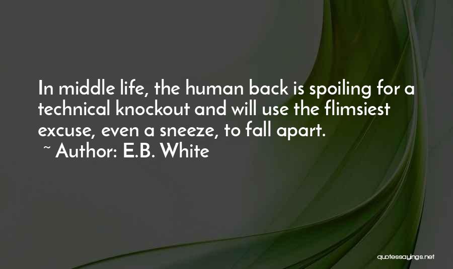 E.B. White Quotes: In Middle Life, The Human Back Is Spoiling For A Technical Knockout And Will Use The Flimsiest Excuse, Even A