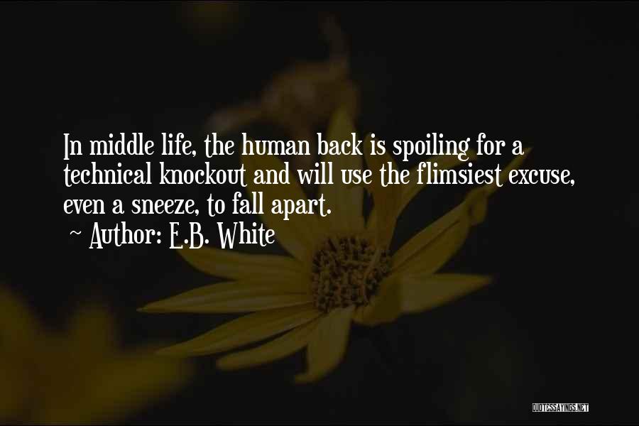 E.B. White Quotes: In Middle Life, The Human Back Is Spoiling For A Technical Knockout And Will Use The Flimsiest Excuse, Even A