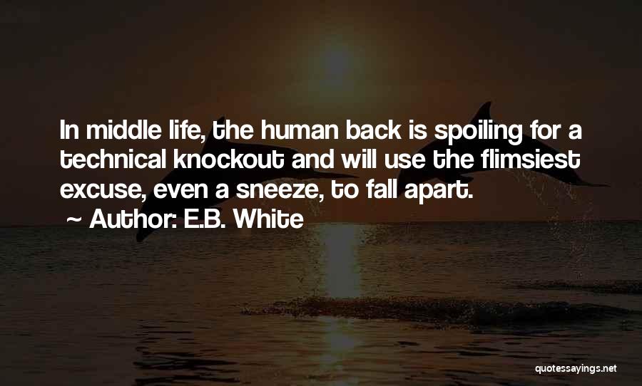 E.B. White Quotes: In Middle Life, The Human Back Is Spoiling For A Technical Knockout And Will Use The Flimsiest Excuse, Even A