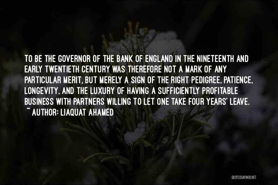 Liaquat Ahamed Quotes: To Be The Governor Of The Bank Of England In The Nineteenth And Early Twentieth Century Was Therefore Not A