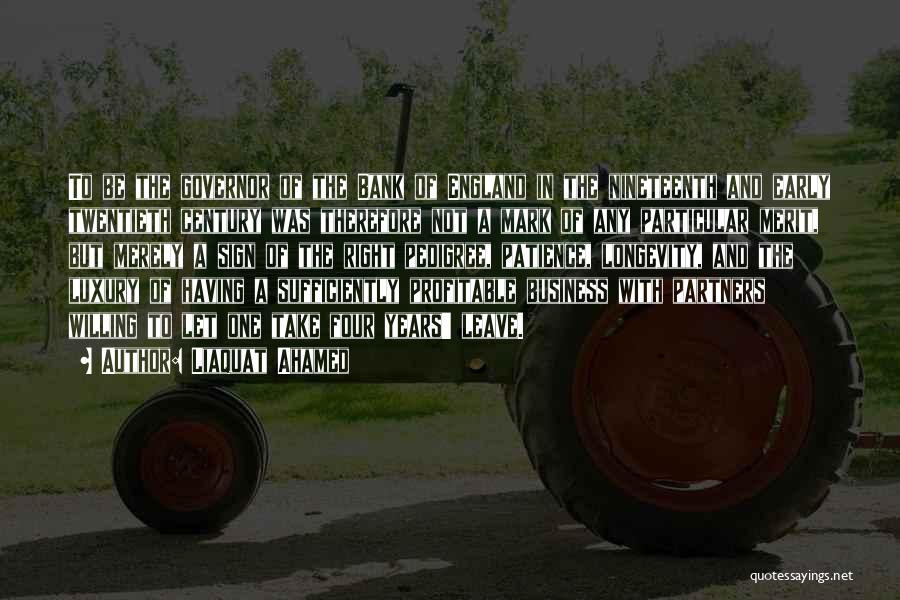 Liaquat Ahamed Quotes: To Be The Governor Of The Bank Of England In The Nineteenth And Early Twentieth Century Was Therefore Not A
