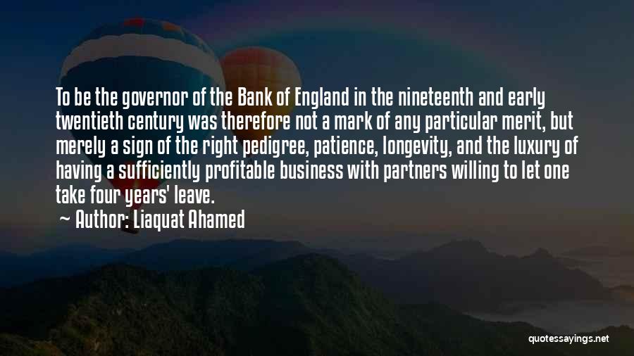 Liaquat Ahamed Quotes: To Be The Governor Of The Bank Of England In The Nineteenth And Early Twentieth Century Was Therefore Not A