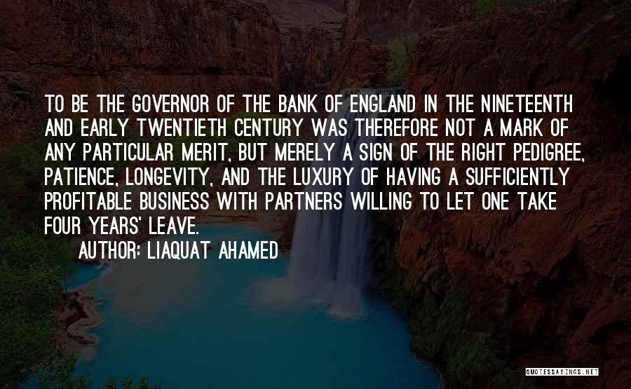 Liaquat Ahamed Quotes: To Be The Governor Of The Bank Of England In The Nineteenth And Early Twentieth Century Was Therefore Not A