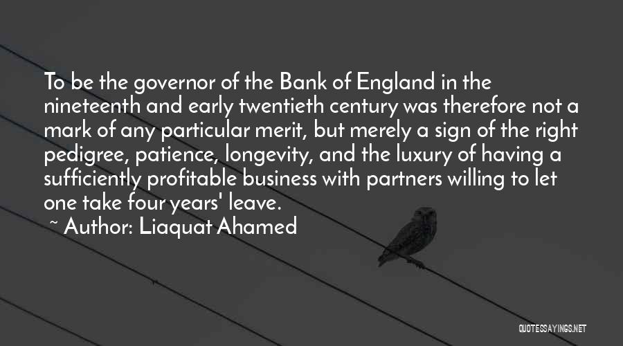 Liaquat Ahamed Quotes: To Be The Governor Of The Bank Of England In The Nineteenth And Early Twentieth Century Was Therefore Not A