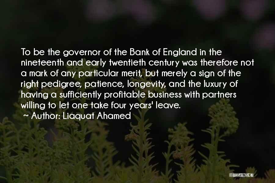 Liaquat Ahamed Quotes: To Be The Governor Of The Bank Of England In The Nineteenth And Early Twentieth Century Was Therefore Not A