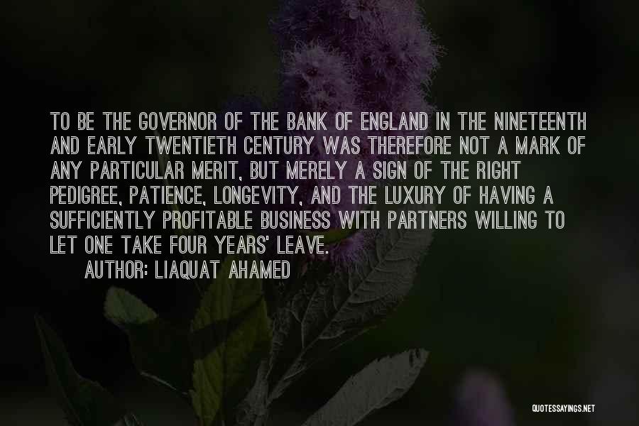 Liaquat Ahamed Quotes: To Be The Governor Of The Bank Of England In The Nineteenth And Early Twentieth Century Was Therefore Not A