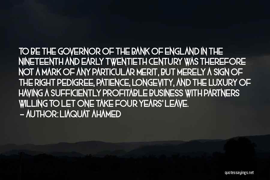 Liaquat Ahamed Quotes: To Be The Governor Of The Bank Of England In The Nineteenth And Early Twentieth Century Was Therefore Not A