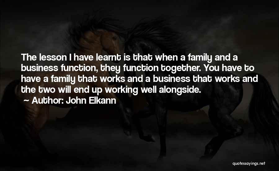 John Elkann Quotes: The Lesson I Have Learnt Is That When A Family And A Business Function, They Function Together. You Have To