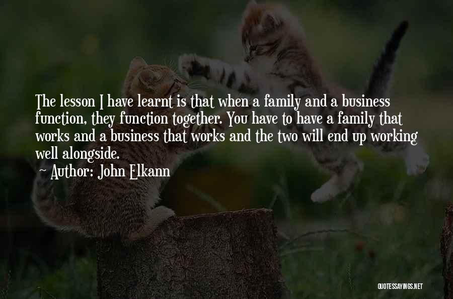 John Elkann Quotes: The Lesson I Have Learnt Is That When A Family And A Business Function, They Function Together. You Have To