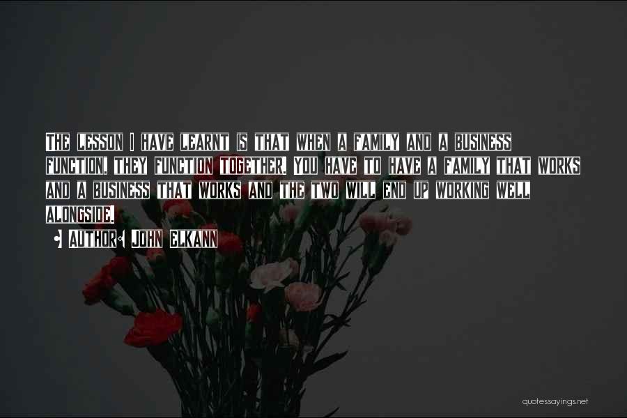 John Elkann Quotes: The Lesson I Have Learnt Is That When A Family And A Business Function, They Function Together. You Have To