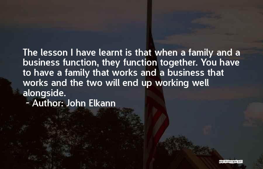 John Elkann Quotes: The Lesson I Have Learnt Is That When A Family And A Business Function, They Function Together. You Have To