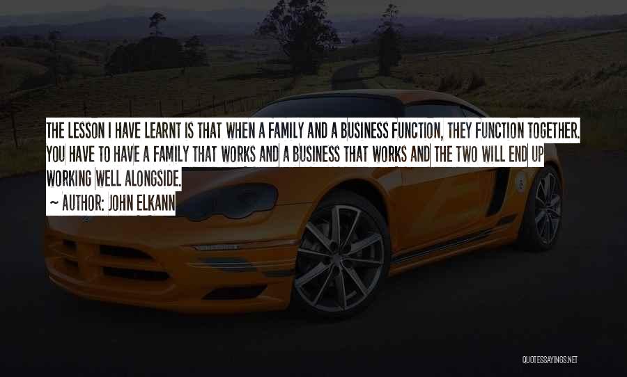 John Elkann Quotes: The Lesson I Have Learnt Is That When A Family And A Business Function, They Function Together. You Have To