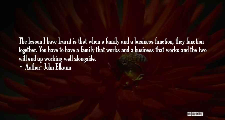 John Elkann Quotes: The Lesson I Have Learnt Is That When A Family And A Business Function, They Function Together. You Have To