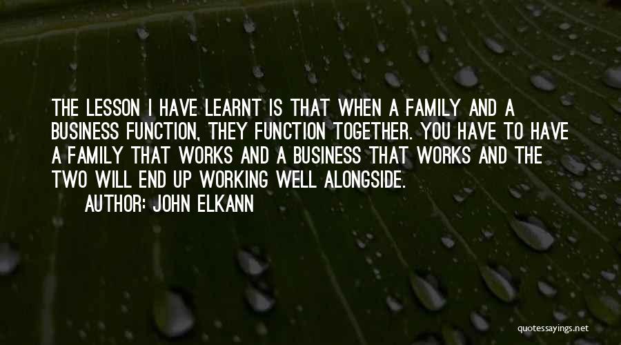 John Elkann Quotes: The Lesson I Have Learnt Is That When A Family And A Business Function, They Function Together. You Have To