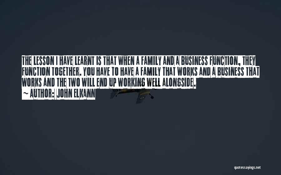 John Elkann Quotes: The Lesson I Have Learnt Is That When A Family And A Business Function, They Function Together. You Have To