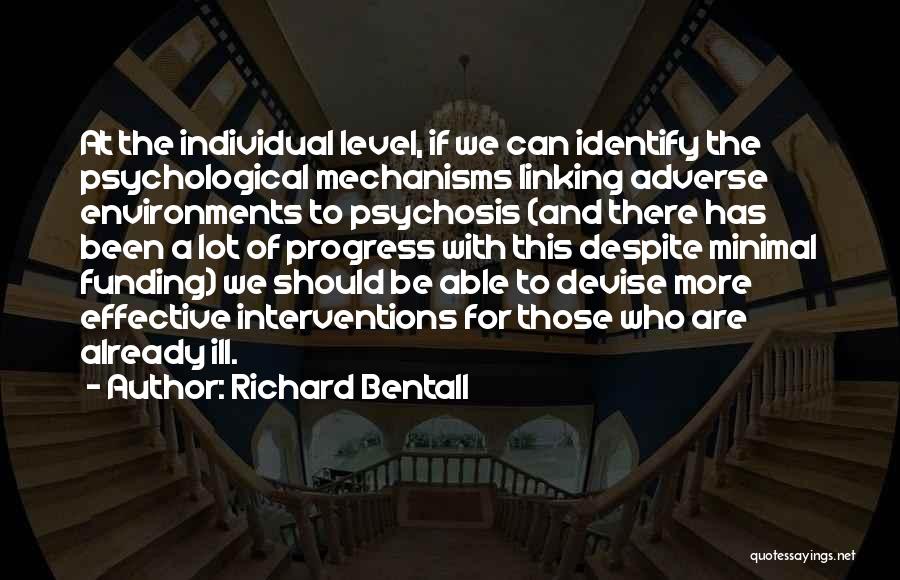 Richard Bentall Quotes: At The Individual Level, If We Can Identify The Psychological Mechanisms Linking Adverse Environments To Psychosis (and There Has Been