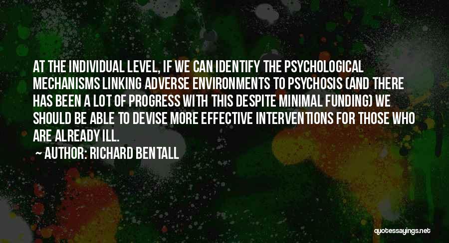 Richard Bentall Quotes: At The Individual Level, If We Can Identify The Psychological Mechanisms Linking Adverse Environments To Psychosis (and There Has Been