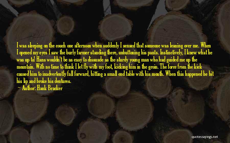 Hank Bracker Quotes: I Was Sleeping On The Couch One Afternoon When Suddenly I Sensed That Someone Was Leaning Over Me. When I