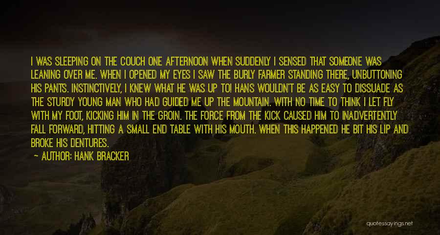 Hank Bracker Quotes: I Was Sleeping On The Couch One Afternoon When Suddenly I Sensed That Someone Was Leaning Over Me. When I