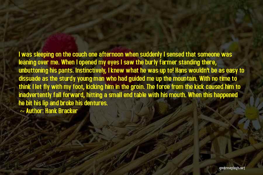 Hank Bracker Quotes: I Was Sleeping On The Couch One Afternoon When Suddenly I Sensed That Someone Was Leaning Over Me. When I