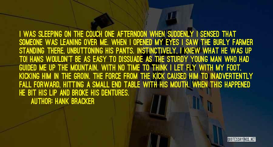 Hank Bracker Quotes: I Was Sleeping On The Couch One Afternoon When Suddenly I Sensed That Someone Was Leaning Over Me. When I