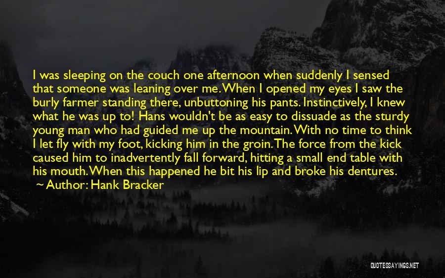 Hank Bracker Quotes: I Was Sleeping On The Couch One Afternoon When Suddenly I Sensed That Someone Was Leaning Over Me. When I