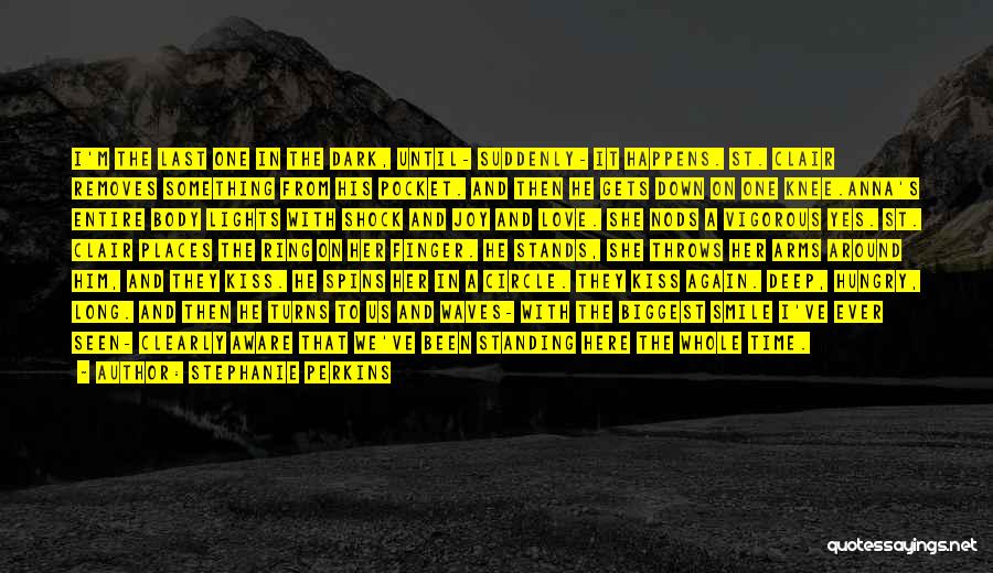 Stephanie Perkins Quotes: I'm The Last One In The Dark, Until- Suddenly- It Happens. St. Clair Removes Something From His Pocket. And Then