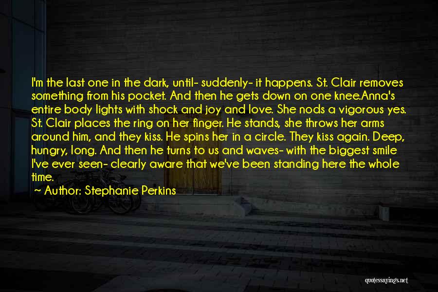 Stephanie Perkins Quotes: I'm The Last One In The Dark, Until- Suddenly- It Happens. St. Clair Removes Something From His Pocket. And Then