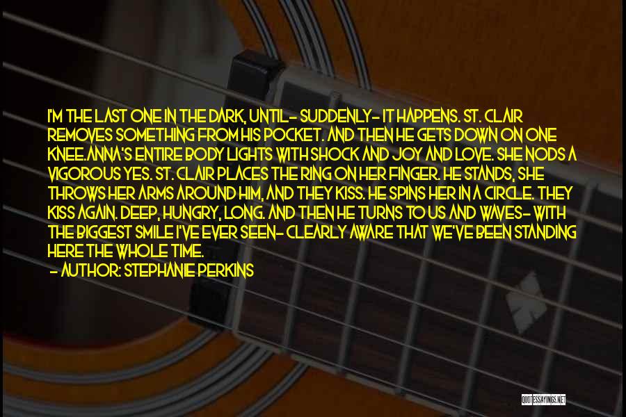 Stephanie Perkins Quotes: I'm The Last One In The Dark, Until- Suddenly- It Happens. St. Clair Removes Something From His Pocket. And Then