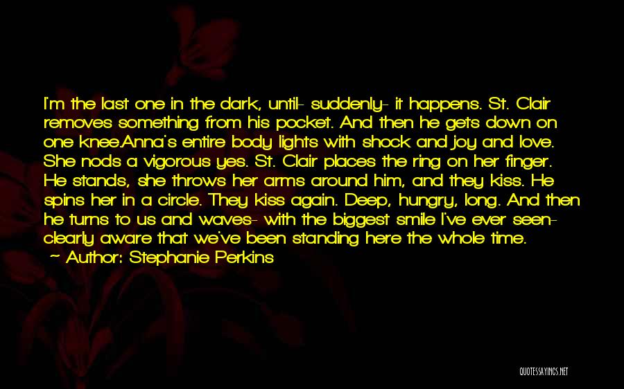 Stephanie Perkins Quotes: I'm The Last One In The Dark, Until- Suddenly- It Happens. St. Clair Removes Something From His Pocket. And Then