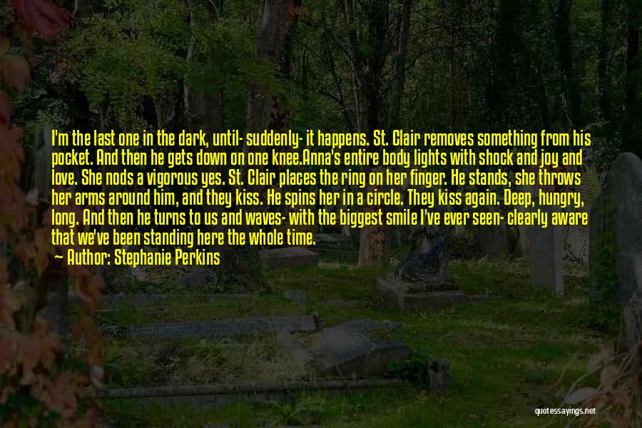 Stephanie Perkins Quotes: I'm The Last One In The Dark, Until- Suddenly- It Happens. St. Clair Removes Something From His Pocket. And Then