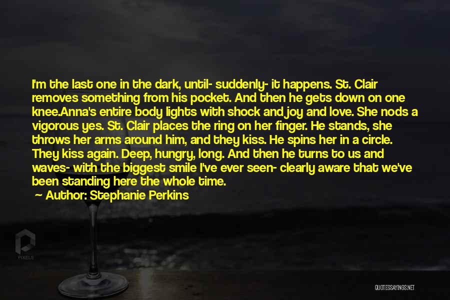 Stephanie Perkins Quotes: I'm The Last One In The Dark, Until- Suddenly- It Happens. St. Clair Removes Something From His Pocket. And Then