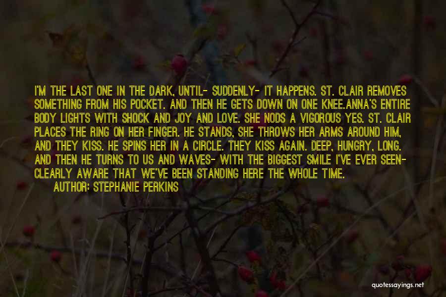 Stephanie Perkins Quotes: I'm The Last One In The Dark, Until- Suddenly- It Happens. St. Clair Removes Something From His Pocket. And Then