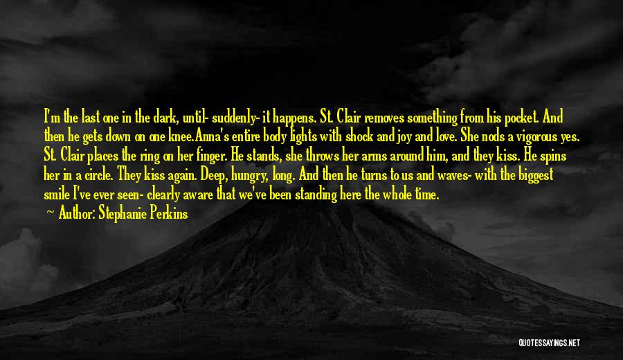 Stephanie Perkins Quotes: I'm The Last One In The Dark, Until- Suddenly- It Happens. St. Clair Removes Something From His Pocket. And Then