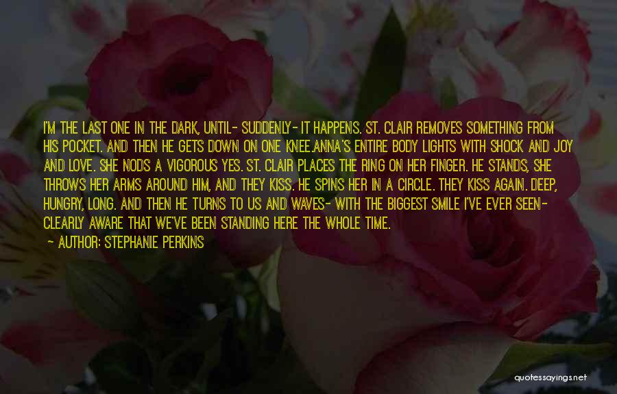 Stephanie Perkins Quotes: I'm The Last One In The Dark, Until- Suddenly- It Happens. St. Clair Removes Something From His Pocket. And Then