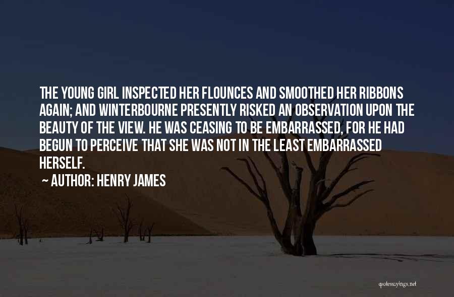 Henry James Quotes: The Young Girl Inspected Her Flounces And Smoothed Her Ribbons Again; And Winterbourne Presently Risked An Observation Upon The Beauty