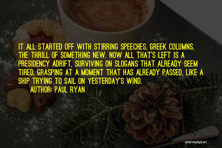 Paul Ryan Quotes: It All Started Off With Stirring Speeches, Greek Columns, The Thrill Of Something New. Now All That's Left Is A