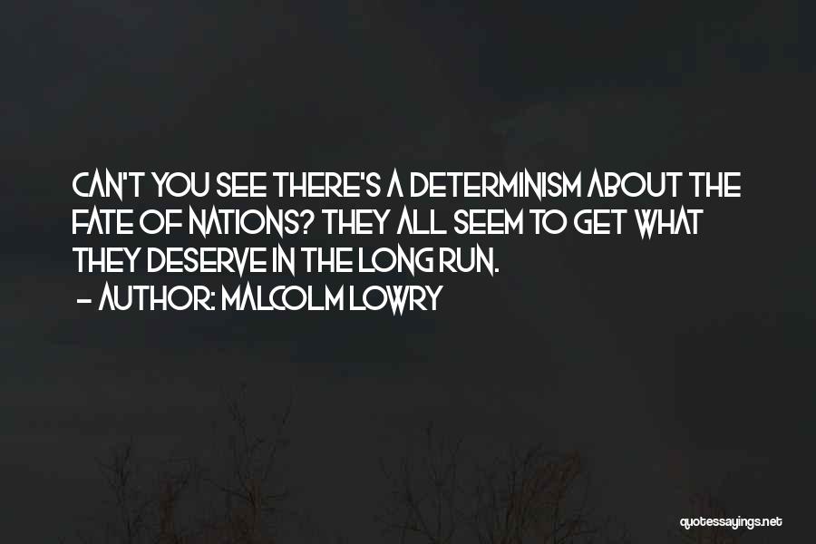 Malcolm Lowry Quotes: Can't You See There's A Determinism About The Fate Of Nations? They All Seem To Get What They Deserve In