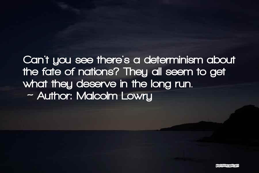 Malcolm Lowry Quotes: Can't You See There's A Determinism About The Fate Of Nations? They All Seem To Get What They Deserve In