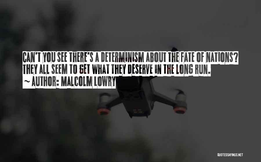 Malcolm Lowry Quotes: Can't You See There's A Determinism About The Fate Of Nations? They All Seem To Get What They Deserve In