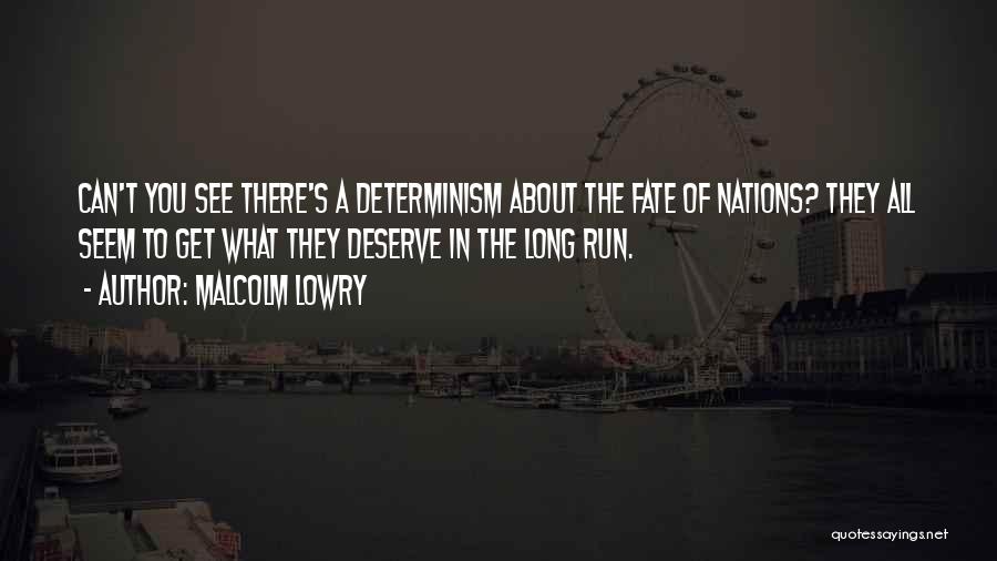 Malcolm Lowry Quotes: Can't You See There's A Determinism About The Fate Of Nations? They All Seem To Get What They Deserve In