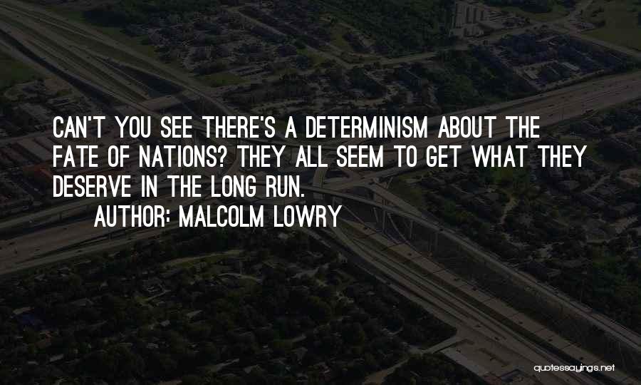 Malcolm Lowry Quotes: Can't You See There's A Determinism About The Fate Of Nations? They All Seem To Get What They Deserve In