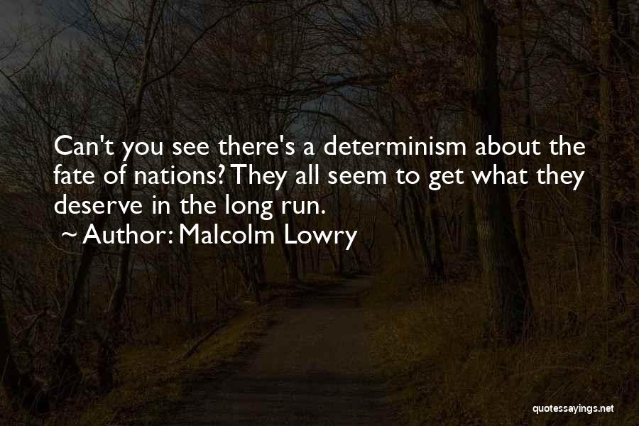 Malcolm Lowry Quotes: Can't You See There's A Determinism About The Fate Of Nations? They All Seem To Get What They Deserve In