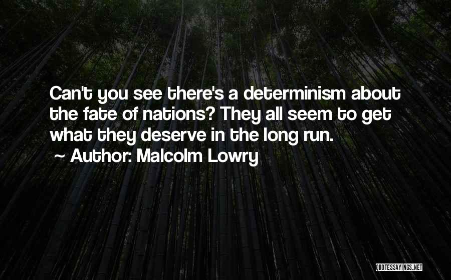 Malcolm Lowry Quotes: Can't You See There's A Determinism About The Fate Of Nations? They All Seem To Get What They Deserve In