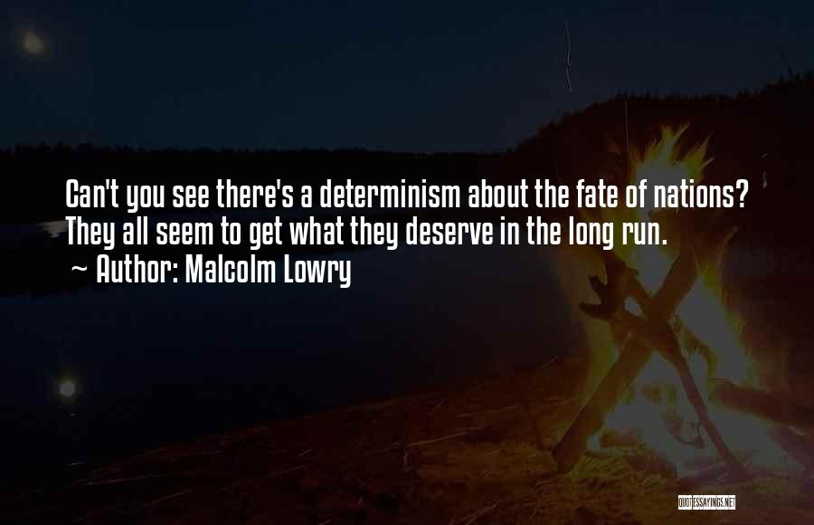 Malcolm Lowry Quotes: Can't You See There's A Determinism About The Fate Of Nations? They All Seem To Get What They Deserve In