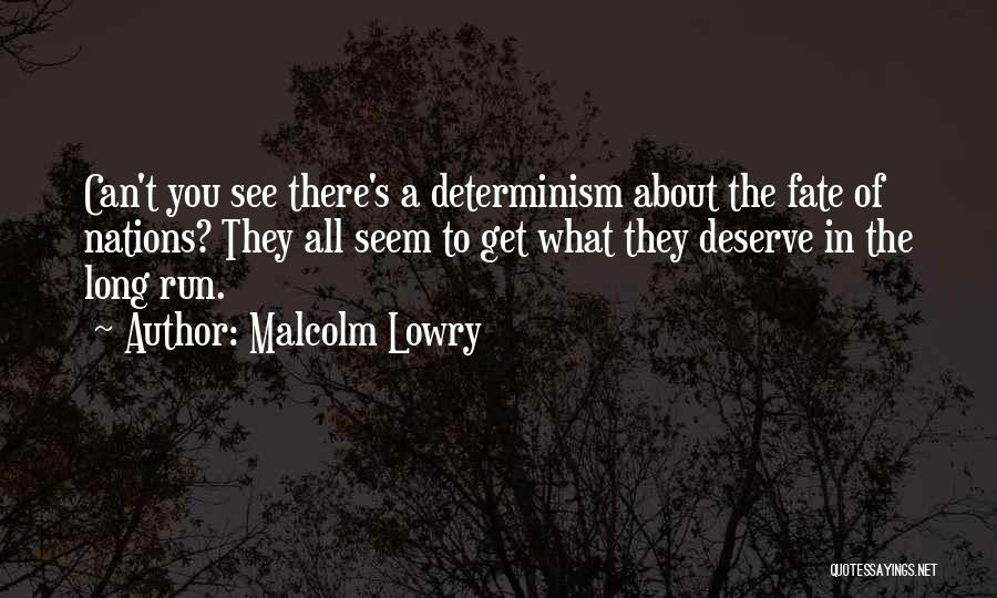 Malcolm Lowry Quotes: Can't You See There's A Determinism About The Fate Of Nations? They All Seem To Get What They Deserve In