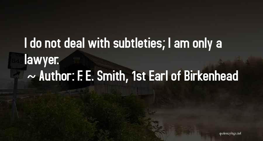 F. E. Smith, 1st Earl Of Birkenhead Quotes: I Do Not Deal With Subtleties; I Am Only A Lawyer.