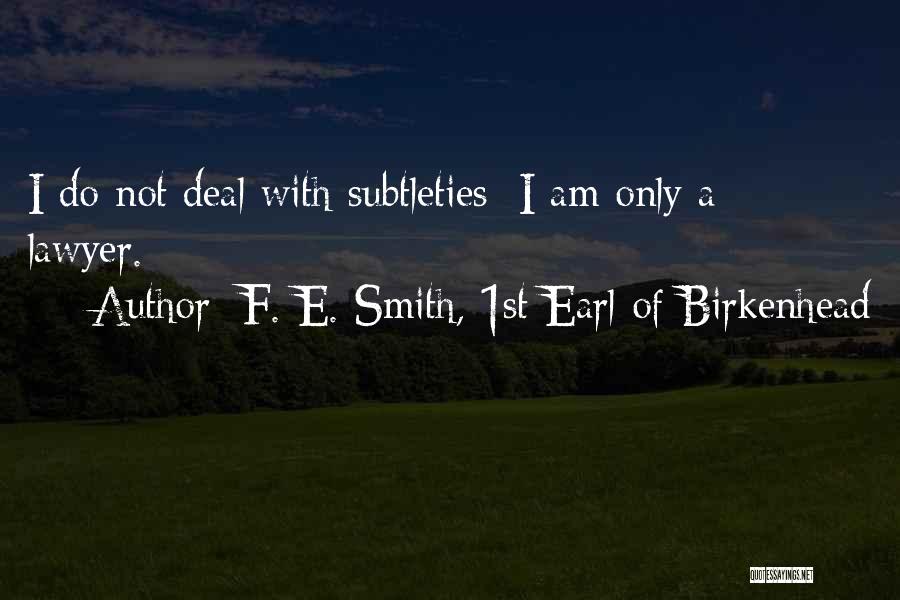 F. E. Smith, 1st Earl Of Birkenhead Quotes: I Do Not Deal With Subtleties; I Am Only A Lawyer.