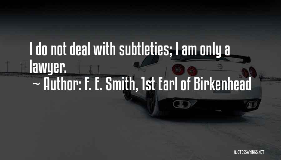 F. E. Smith, 1st Earl Of Birkenhead Quotes: I Do Not Deal With Subtleties; I Am Only A Lawyer.